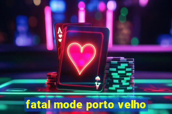 fatal mode porto velho